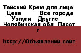 Тайский Крем для лица › Цена ­ 200 - Все города Услуги » Другие   . Челябинская обл.,Пласт г.